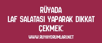 Rüyada Laf Salatası Yaparak Dikkat Çekmek: