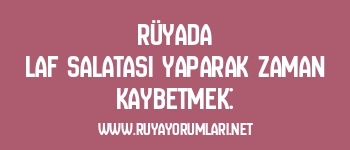 Rüyada Laf Salatası Yaparak Zaman Kaybetmek: