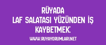 Rüyada Laf Salatası Yüzünden İş Kaybetmek: