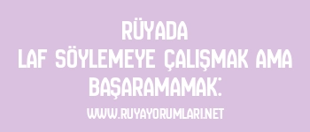 Rüyada Laf Söylemeye Çalışmak Ama Başaramamak: