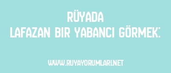Rüyada Lafazan Bir Yabancı Görmek: