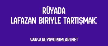 Rüyada Lafazan Biriyle Tartışmak: