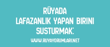 Rüyada Lafazanlık Yapan Birini Susturmak: