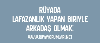 Rüyada Lafazanlık Yapan Biriyle Arkadaş Olmak: