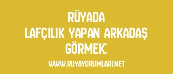 Rüyada Lafçılık Yapan Arkadaş Görmek: