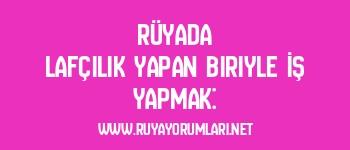 Rüyada Lafçılık Yapan Biriyle İş Yapmak:
