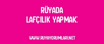 Rüyada Lafçılık Yapmak: