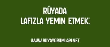 Rüyada Lafızla Yemin Etmek: