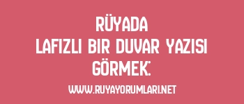 Rüyada Lafızlı Bir Duvar Yazısı Görmek: