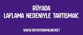 Rüyada Laflama Nedeniyle Tartışmak: