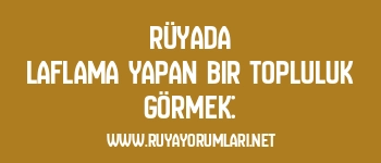 Rüyada Laflama Yapan Bir Topluluk Görmek: