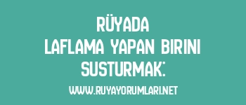 Rüyada Laflama Yapan Birini Susturmak: