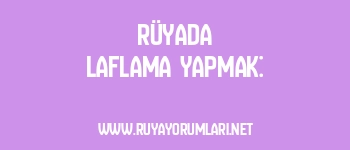 Rüyada Laflama Yapmak: