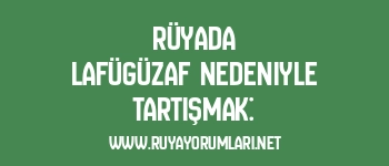 Rüyada Lafügüzaf Nedeniyle Tartışmak: