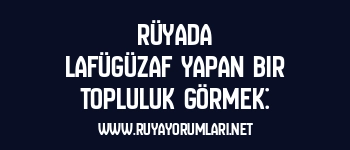 Rüyada Lafügüzaf Yapan Bir Topluluk Görmek: