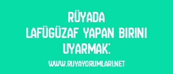 Rüyada Lafügüzaf Yapan Birini Uyarmak:
