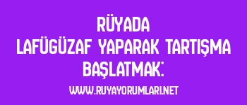 Rüyada Lafügüzaf Yaparak Tartışma Başlatmak: