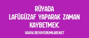 Rüyada Lafügüzaf Yaparak Zaman Kaybetmek: