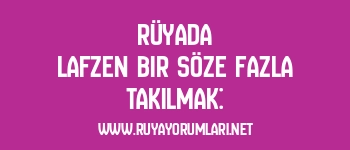 Rüyada Lafzen Bir Söze Fazla Takılmak:
