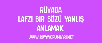 Rüyada Lafzi Bir Sözü Yanlış Anlamak: