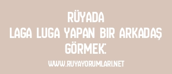 Rüyada Laga Luga Yapan Bir Arkadaş Görmek:
