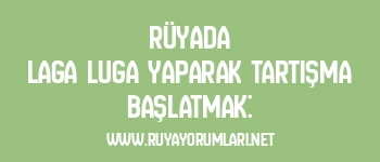 Rüyada Laga Luga Yaparak Tartışma Başlatmak: