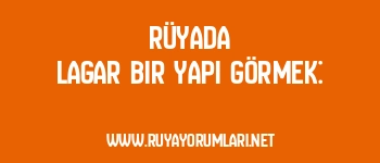 Rüyada Lagar Bir Yapı Görmek: