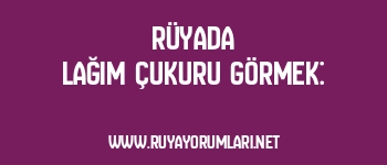 Rüyada Lağım Çukuru Görmek: