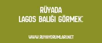 Rüyada Lagos Balığı Görmek: