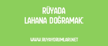 Rüyada Lahana Doğramak: