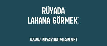 Rüyada Lahana Görmek: