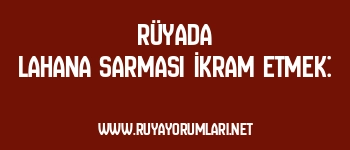 Rüyada Lahana Sarması İkram Etmek: