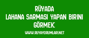 Rüyada Lahana Sarması Yapan Birini Görmek: