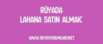 Rüyada Lahana Satın Almak: