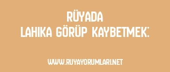 Rüyada Lahika Görüp Kaybetmek: