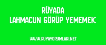 Rüyada Lahmacun Görüp Yememek: