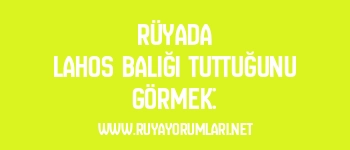 Rüyada Lahos Balığı Tuttuğunu Görmek: