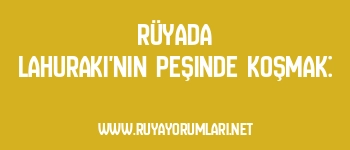 Rüyada Lahuraki’nin Peşinde Koşmak: