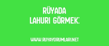 Rüyada Lahuri Görmek: