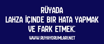 Rüyada Lahza İçinde Bir Hata Yapmak ve Fark Etmek: