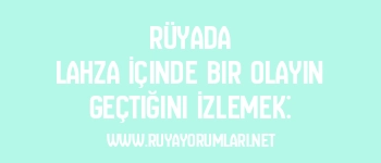 Rüyada Lahza İçinde Bir Olayın Geçtiğini İzlemek:
