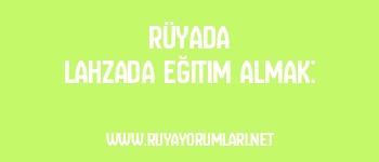 Rüyada Lahzada Eğitim Almak: