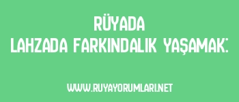 Rüyada Lahzada Farkındalık Yaşamak: