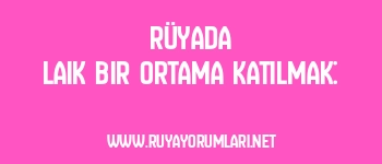Rüyada Laik Bir Ortama Katılmak: