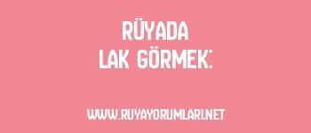 Rüyada Lak Görmek: