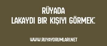 Rüyada Lakaydi Bir Kişiyi Görmek: