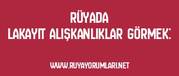 Rüyada Lakayıt Alışkanlıklar Görmek: