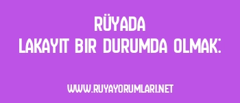 Rüyada Lakayıt Bir Durumda Olmak: