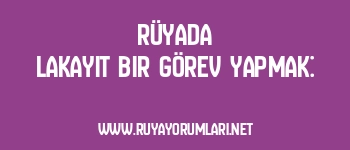 Rüyada Lakayıt Bir Görev Yapmak: