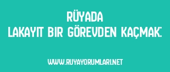 Rüyada Lakayıt Bir Görevden Kaçmak: